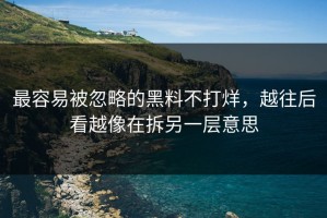 最容易被忽略的黑料不打烊，越往后看越像在拆另一层意思